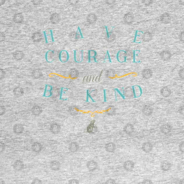 Have Courage and Be Kind by LivelyLexie